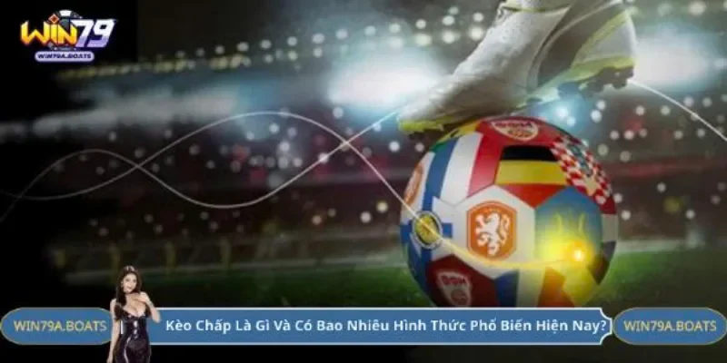 Kèo chấp là gì và có bao nhiêu hình thức phổ biến