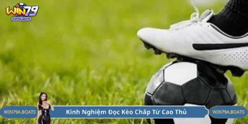 Kinh nghiệm đọc kèo chấp từ cao thủ 