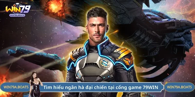 Tìm hiểu ngân hà đại chiến tại cổng game 79WIN