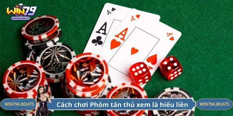 Cách chơi Phỏm đơn giản, tân thủ xem là hiểu liền