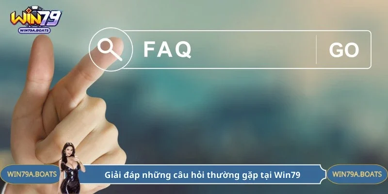 Giải đáp những câu hỏi thường gặp tại Win79