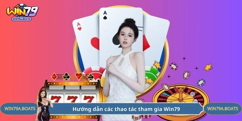 Hướng dẫn các thao tác tham gia Win79