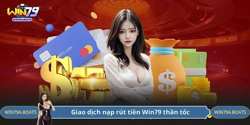 Giao dịch nạp rút tiền Win79 thần tốc